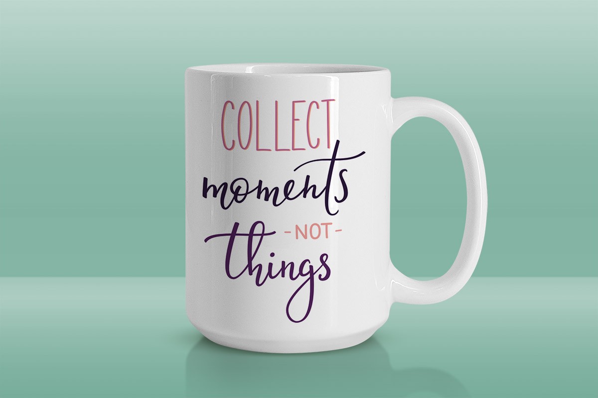 COLLECT MOMENTS NOT THINGS