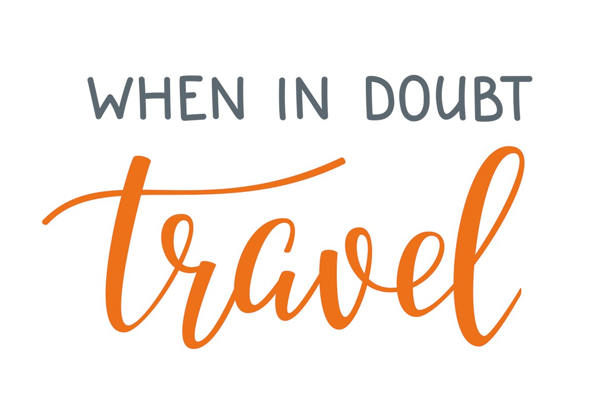 WHEN IN DOUBT TRAVEL