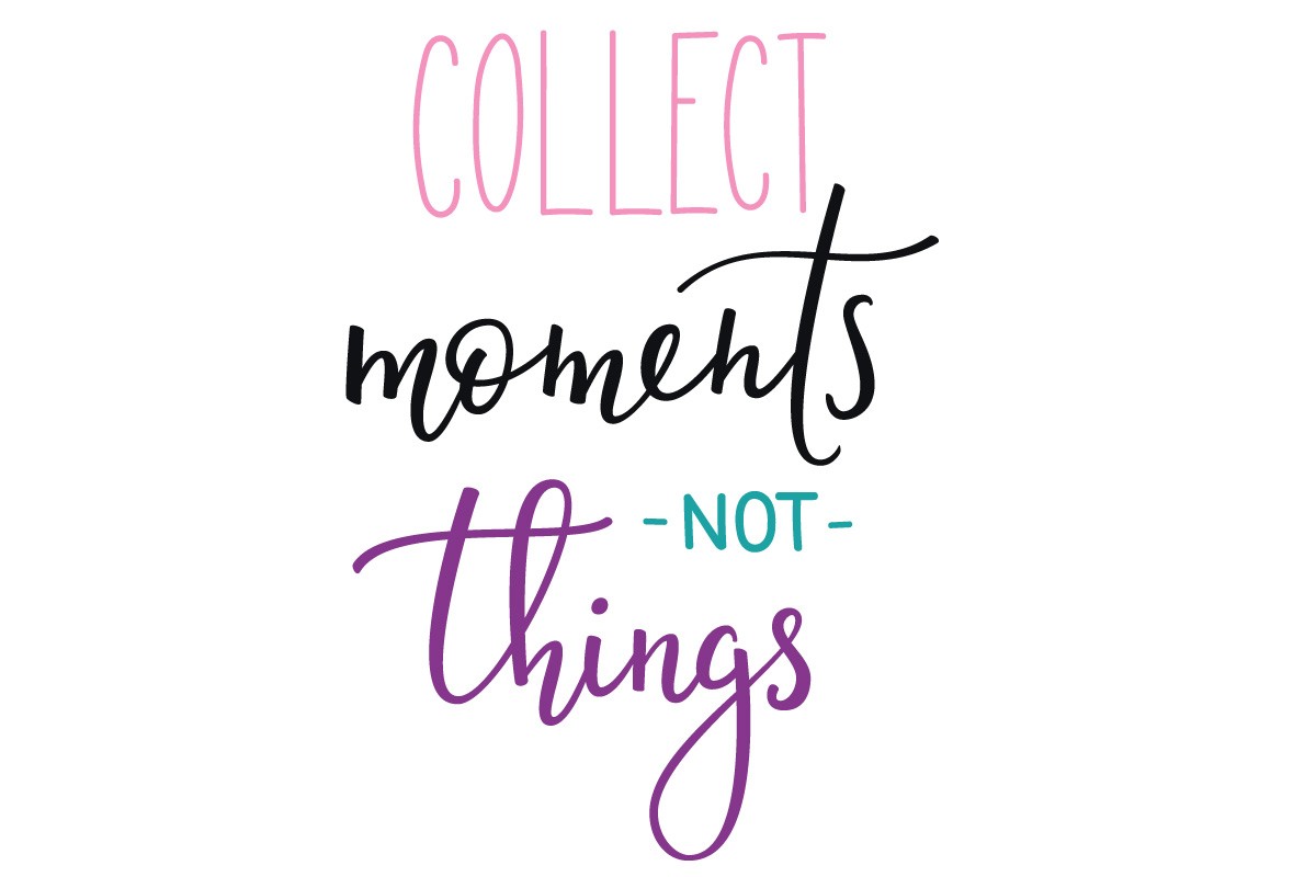 COLLECT MOMENTS NOT THINGS