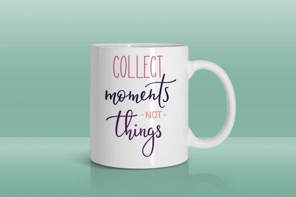 COLLECT MOMENTS NOT THINGS