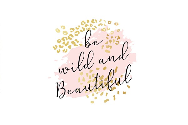 BE WILD AND BEAUTIFUL
