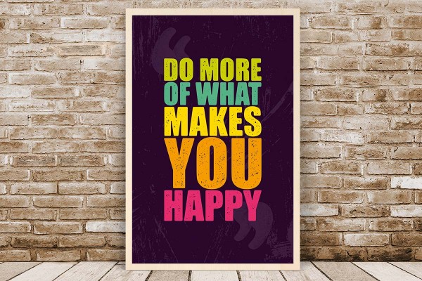 DO MORE OF WHAT MAKES YOU HAPPY